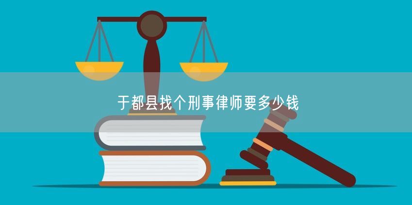于都縣找個(gè)刑事律師要多少錢