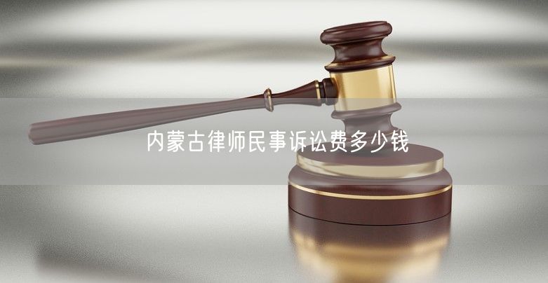 內(nèi)蒙古律師民事訴訟費多少錢