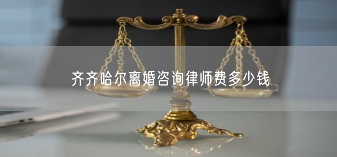 齊齊哈爾離婚咨詢律師費多少錢