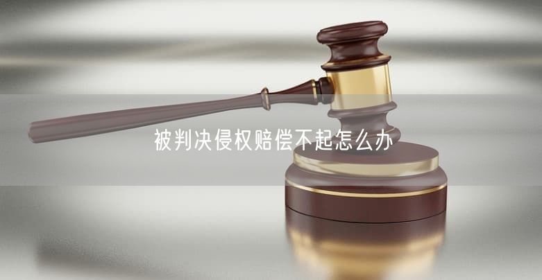被判決侵權賠償不起怎么辦