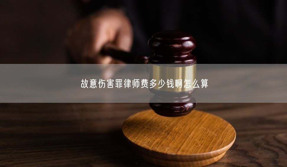 故意傷害罪律師費(fèi)多少錢啊怎么算